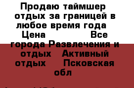 Продаю таймшер, отдых за границей в любое время года › Цена ­ 490 000 - Все города Развлечения и отдых » Активный отдых   . Псковская обл.